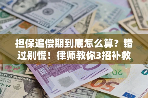 北京担保追偿期到底怎么算？错过别慌！律师教你3招补救