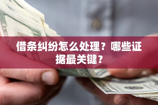 北京借条纠纷怎么处理？哪些证据最关键？