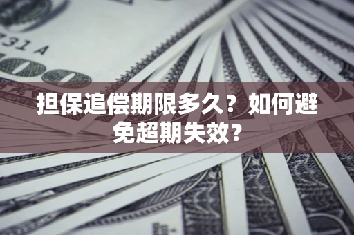 北京担保追偿期限多久?如何避免超期失效? 北京担保追偿期限多久?如何避免超期失效?