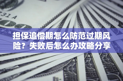 北京担保追偿期怎么防范过期风险？失败后怎么办攻略分享