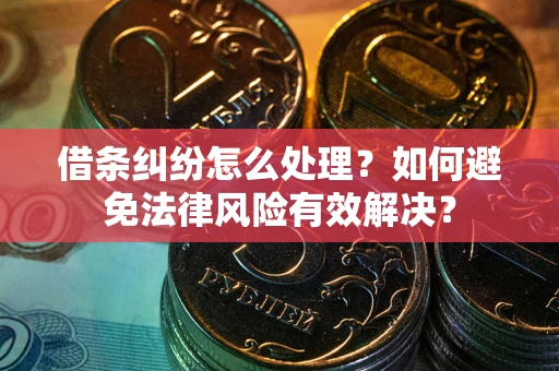北京借条纠纷怎么处理？如何避免法律风险有效解决？