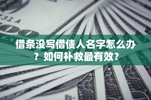 北京借条没写借债人名字怎么办？如何补救最有效？
