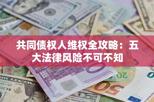 北京共同债权人维权全攻略：五大法律风险不可不知