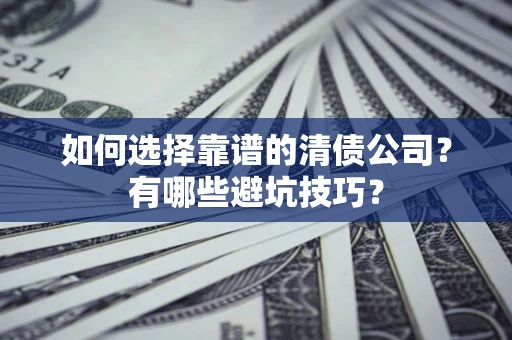 北京如何选择靠谱的清债公司？有哪些避坑技巧？