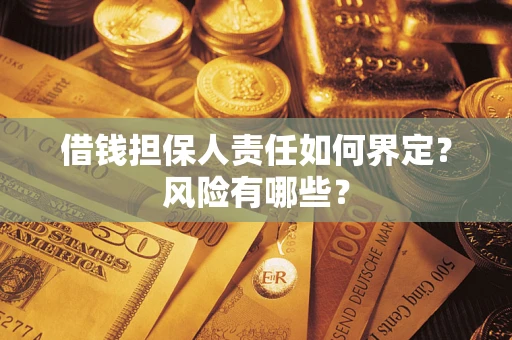 北京借钱担保人责任如何界定?风险有哪些? 北京借钱担保人责任如何界定?风险有哪些?
