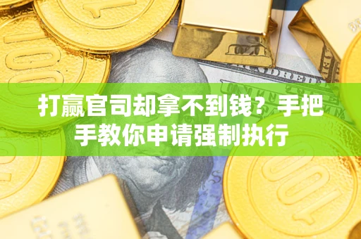北京打赢官司却拿不到钱？手把手教你申请强制执行