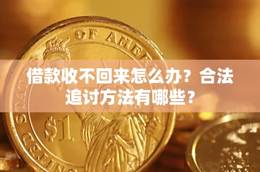 北京借款收不回来怎么办？合法追讨方法有哪些？