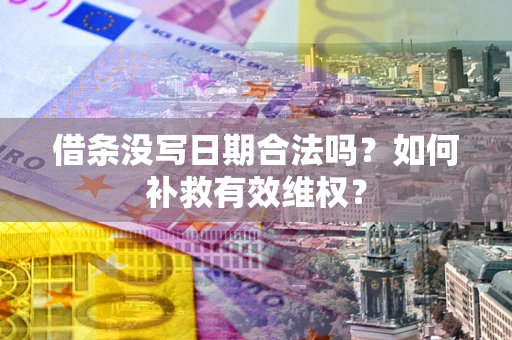 北京借条没写日期合法吗？如何补救有效维权？