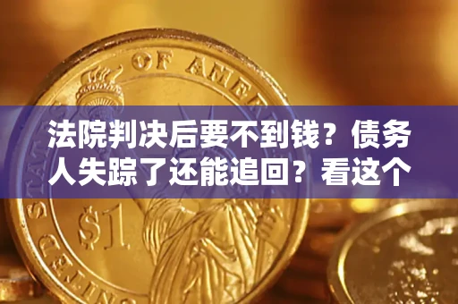 北京法院判决后要不到钱？债务人失踪了还能追回？看这个方法！