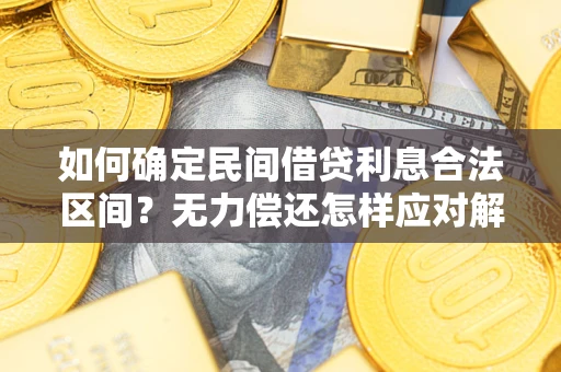 北京如何确定民间借贷利息合法区间？无力偿还怎样应对解决法门？