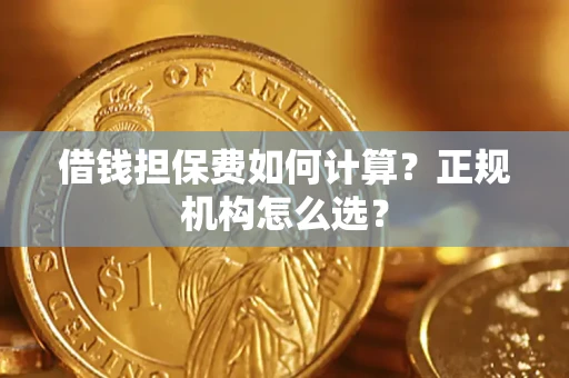 北京借钱担保费如何计算？正规机构怎么选？