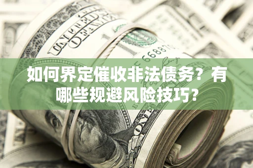 北京如何界定催收非法债务？有哪些规避风险技巧？