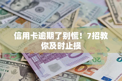 北京信用卡逾期了别慌！7招教你及时止损