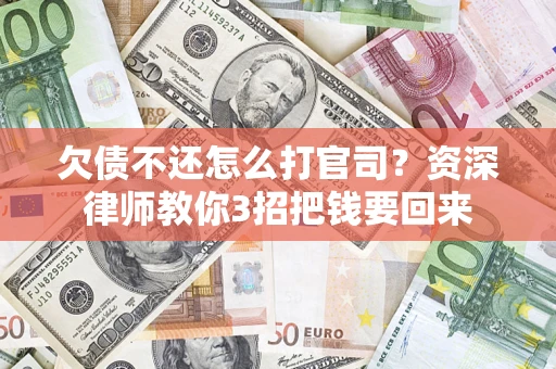 北京欠债不还怎么打官司？资深律师教你3招把钱要回来