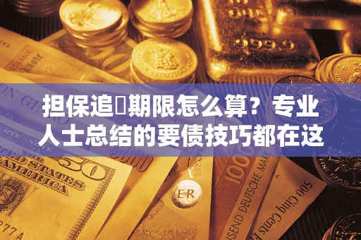 北京担保追償期限怎么算？专业人士总结的要债技巧都在这里了