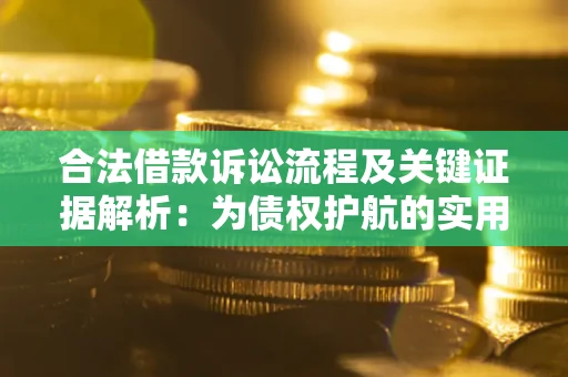 北京合法借款诉讼流程及关键证据解析：为债权护航的实用指南