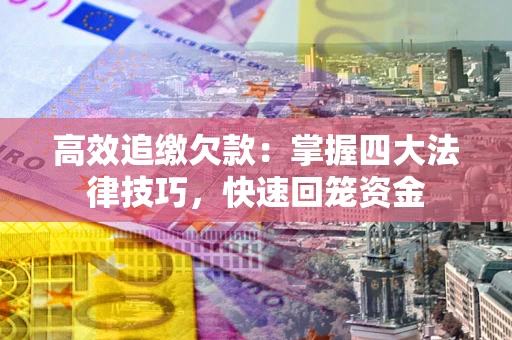 北京高效追缴欠款：掌握四大法律技巧，快速回笼资金