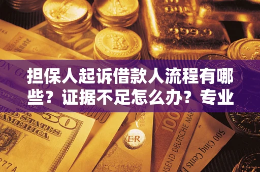 北京担保人起诉借款人流程有哪些？证据不足怎么办？专业律师解答