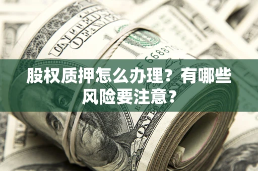 北京股权质押怎么办理？有哪些风险要注意？