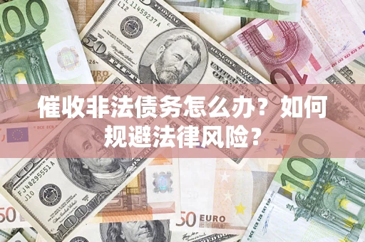 北京催收非法债务怎么办？如何规避法律风险？