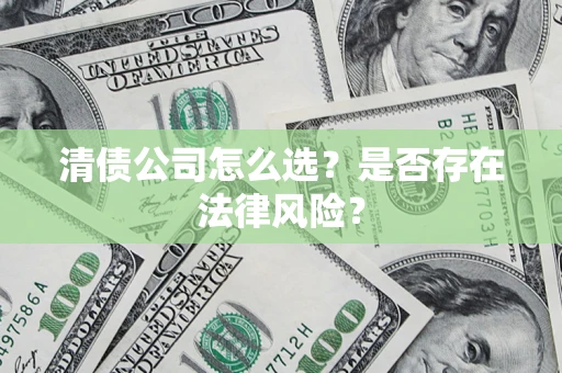 北京清债公司怎么选？是否存在法律风险？
