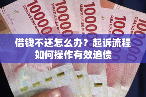 北京借钱不还怎么办？起诉流程如何操作有效追债
