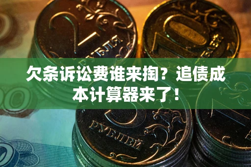 北京欠条诉讼费谁来掏？追债成本计算器来了！