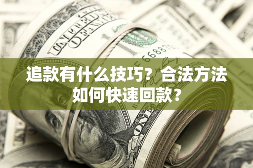 北京追款有什么技巧？合法方法如何快速回款？