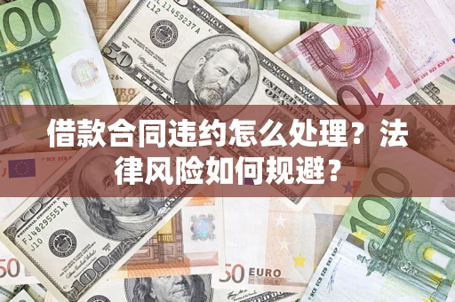 北京借款合同违约怎么处理？法律风险如何规避？