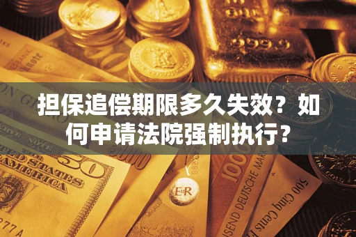北京担保追偿期限多久失效？如何申请法院强制执行？