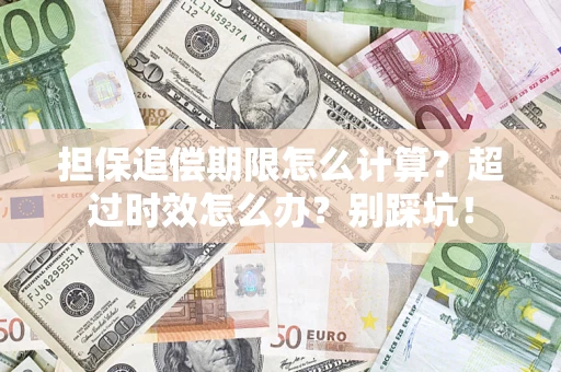 北京担保追偿期限怎么计算？超过时效怎么办？别踩坑！