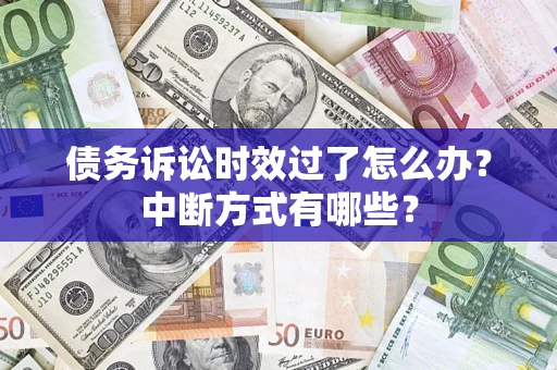 北京债务诉讼时效过了怎么办？中断方式有哪些？