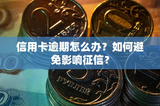 北京信用卡逾期怎么办？如何避免影响征信？