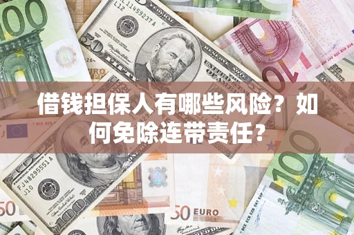 北京借钱担保人有哪些风险？如何免除连带责任？