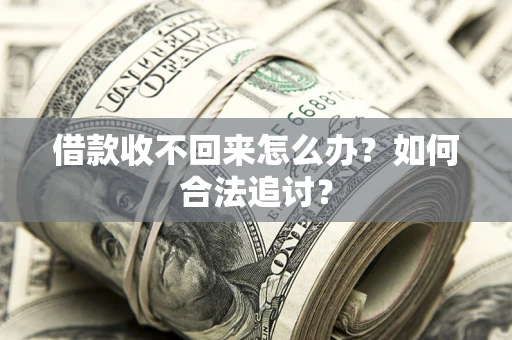 北京借款收不回来怎么办？如何合法追讨？