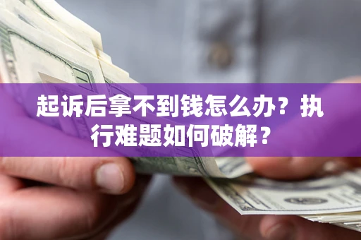北京起诉后拿不到钱怎么办？执行难题如何破解？