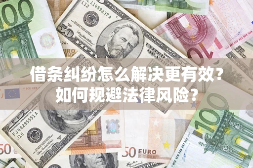 北京借条纠纷怎么解决更有效？如何规避法律风险？