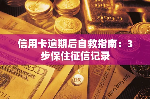 北京信用卡逾期后自救指南：3步保住征信记录