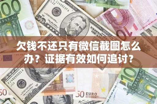 北京欠钱不还只有微信截图怎么办？证据有效如何追讨？