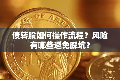 北京债转股如何操作流程?风险有哪些避免踩坑? 北京债转股如何操作流程?风险有哪些避免踩坑?