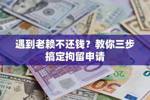 北京遇到老赖不还钱？教你三步搞定拘留申请