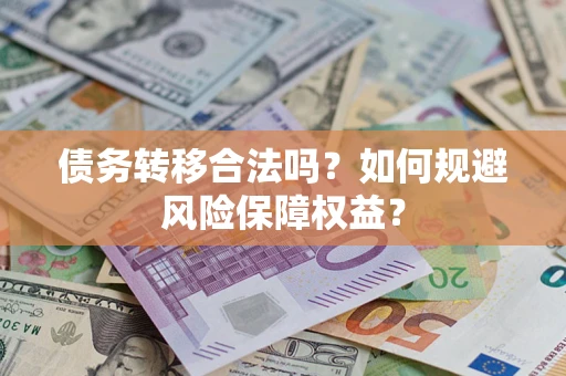 北京债务转移合法吗？如何规避风险保障权益？