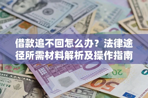 北京借款追不回怎么办?法律途径所需材料解析及操作指南 北京借款追不回怎么办?法律途径所需材料解析及操作指南