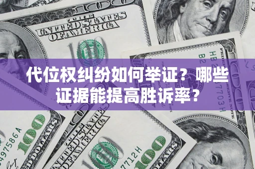 北京代位权纠纷如何举证？哪些证据能提高胜诉率？