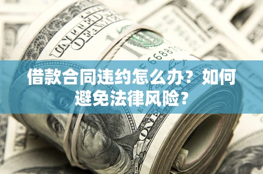 北京借款合同违约怎么办？如何避免法律风险？