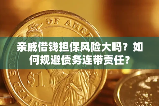 北京亲戚借钱担保风险大吗？如何规避债务连带责任？