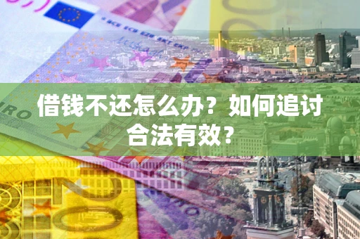 北京借钱不还怎么办？如何追讨合法有效？