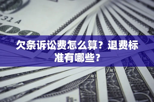 北京欠条诉讼费怎么算？退费标准有哪些？