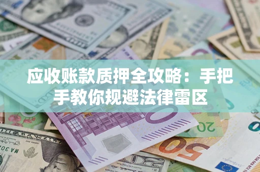 北京应收账款质押全攻略：手把手教你规避法律雷区