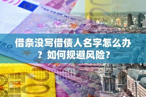 北京借条没写借债人名字怎么办？如何规避风险？